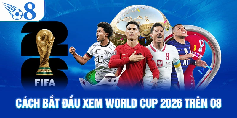 Xem World Cup 2026 Trực Tiếp Tại O8 KJC – Hướng Dẫn Đầy Đủ - GATX.MOBI